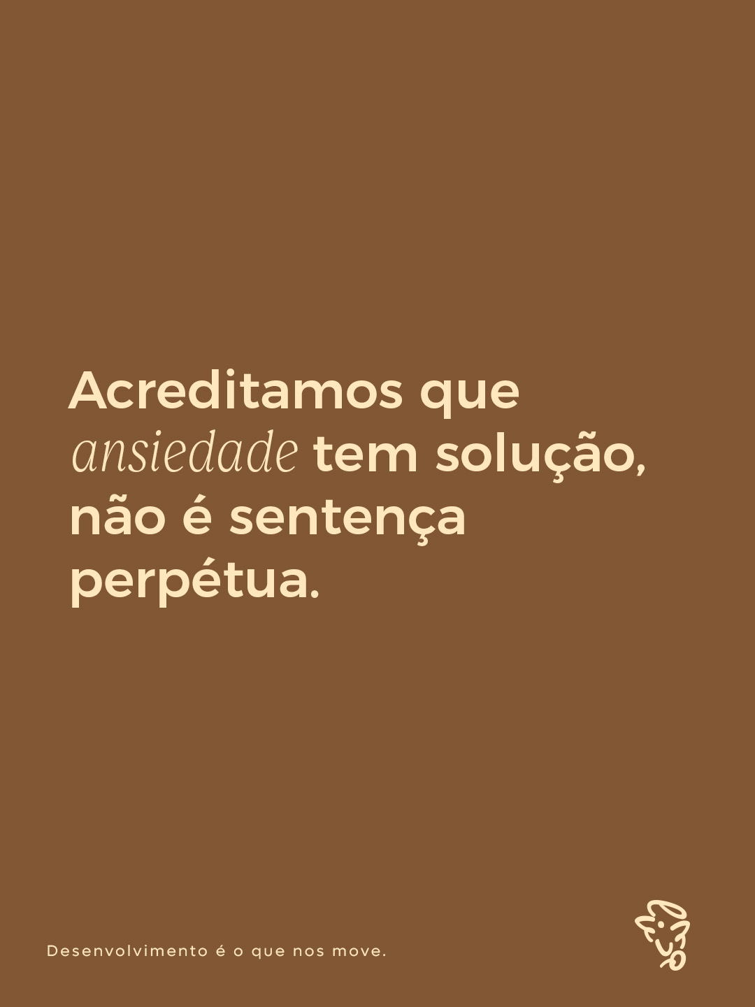 Acreditamos que ansiedade tem solução, não é sentença perpétua.